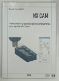 NX CAM , FUNDAMENTE SI APLICATII PENTRU PRELUCRAREA PRIN ASCHIERE IN 3 AXE de VLAD DICIUC , 2018 , LIPSA CD*
