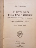 Ivan T. Sanderson - Les betes rares de la jungle Africaine (Editia: 1938)