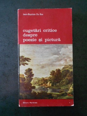 JEAN BAPTISTE DU BOS - CUGETARI CRITICE DESPRE POEZIE SI PICTURA foto