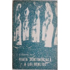 Viata sentimentala a lui Berlioz &ndash; Etienne Rey