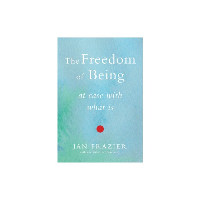 The Freedom of Being: At Ease with What Is
