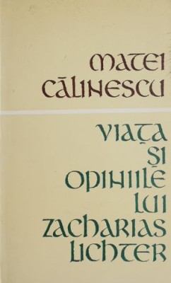 Viata si opiniile lui Zacharias Lichter - Matei Calinescu foto