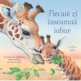 Fiecare zi inseamna iubire. O carte care celebreaza iubirea dintre parinte si copil - RONNE RANDALL