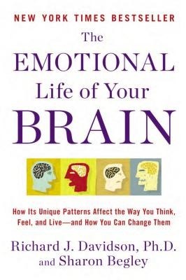 The Emotional Life of Your Brain: How Its Unique Patterns Affect the Way You Think, Feel, and Live--And How You Can Change Them