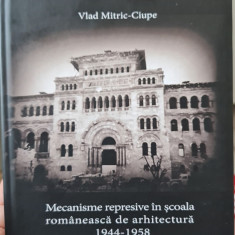 MECANISME REPRESIVE IN SCOALA ROMANEASCA DE ARHITECTURA 1944-58 DETINUT POLITIC