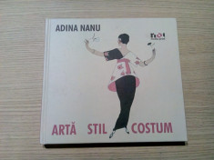 ARTA, STIL, COSTUM - Adina Nanu - Editura Media Print, 2006, 305 p. foto