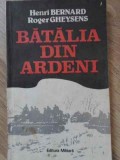 Batalia din Ardeni - Henri Bernard, Roger Gheysens (1989, Militara) - Carte Istorie, Razboi, Necartonata, Romana, 205 Pagini
