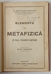 ELEMENTE DE METAFIZICA PE BAZA FILOSOFIEI KANTIANE , EDITIA DEFINITIVA de C . RADULESCU - MOTRU , 1928 * LEGATURA VECHE