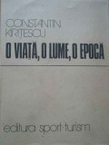 O Viata, O Lume, O Epoca - Constantin Kiritescu ,286574