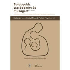 Boldogabb csal&aacute;dok&eacute;rt &eacute;s ifj&uacute;s&aacute;g&eacute;rt II. k&ouml;tet - Javaslatok a csal&aacute;di &eacute;let v&aacute;ls&aacute;ga &eacute;s a demogr&aacute;fiai v&aacute;ls&aacute;g megold&aacute;s&aacute;hoz - Bal&aacute;sh&aacute;zy Imre
