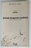 STIINTA , DRAGOSTE , CREDINTA , CONVORBIRI CU PATROLOGI EUROPENI de CRISTIAN BADILITA , 2008, DEDICATIE *