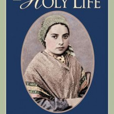 A Holy Life: The Writings of Saint Bernadette of Lourdes