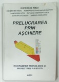PRELUCRARI PRIN ASCHIERE , ECHIPAMENT TEHNOLOGIC SI PROIECTARE ASISTATA de GHEORGHE AMZA , 2003