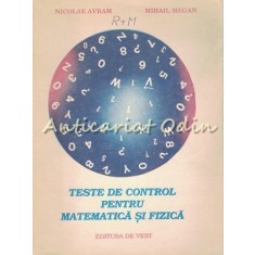 Teste De Control Pentru Matematica Si Fizica - Nicolae Avram, Mihail Megan