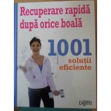 RECUPERARE RAPIDA DUPA ORICE BOALA. 1001 SOLUTII EFICIENTE-COLECTIV-229408