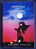 Despre stele si visuri rebele - Adriana Apistol Contine dedicatie, data si semnatura autoarei