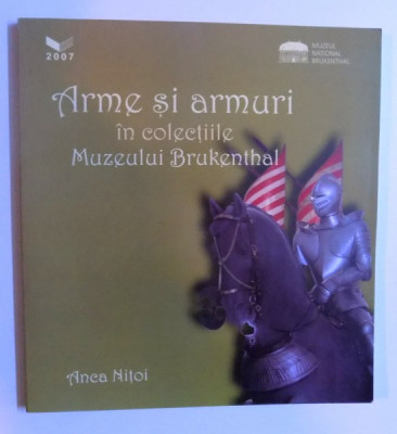 ARME SI ARMURI IN COLECTIILE MUZEULUI BRUKENTHAL - CATALOG SELECTIV de ANCA NITOI , 2007 foto