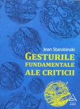 Gesturile Fundamentale Ale Criticii - Jean Starobinski, ART, Studii Literare, Editura Art, Limba Romana