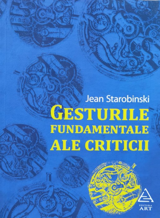 Gesturile Fundamentale Ale Criticii - Jean Starobinski , H54