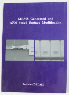 MEMS GENERATED AND AFM - BASED SURFACE MODIFICATION by SZABOLCS DELADI , 2005, DEDICATIE * foto