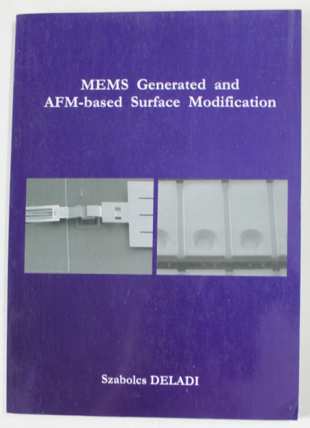 MEMS GENERATED AND AFM - BASED SURFACE MODIFICATION by SZABOLCS DELADI , 2005, DEDICATIE *