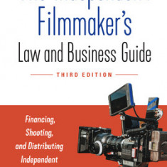 The Independent Filmmaker's Law and Business Guide Financing, Shooting, and Distributing Independent Films and Series