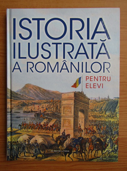 Istoria ilustrata a romanilor pentru elevi (2018, editie cartonata)
