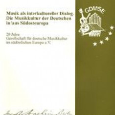 Musik als interkultureller Dialog. Die Musikkultur der Deutschen in, aus Südosteuropa : 20 Jahre Gesellschaft für Deutsche Musikkultur im Südöstlichen