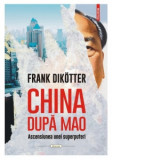 China dupa Mao. Ascensiunea unei superputeri - Frank Dikotter, Dan Balanescu