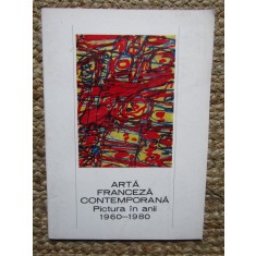 ARTA FRANCEZA CONTEMPORANA , PICTURA IN ANII 1960- 1980 , CATALOG DE EXPOZITIE , APARUTA 1988