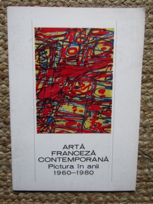 ARTA FRANCEZA CONTEMPORANA , PICTURA IN ANII 1960- 1980 , CATALOG DE EXPOZITIE , APARUTA 1988 foto