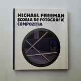 Scoala de Fotografie: Compozitia - Michael Freeman, Bucuresti, Ed. Litera, 2014