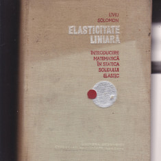 LIVIU SOLOMON - ELASTICITATE LINIARA. INTRODUCERE MATEMATICA IN STATICA.....