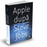 Apple dupa Steve Jobs. Imperiul bantuit - Yukari Iwatani Kane