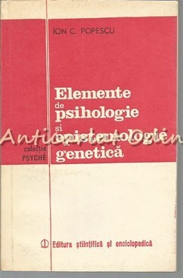 Elemente De Psihologie Si Epistemologie Genetica - Ion C. Popescu foto