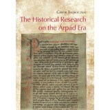 The Historical Research on the &Aacute;rp&aacute;d Era - From the Austro-Hungarian Compromise (1867) to the Present Day - Thoroczkay G&aacute;bor