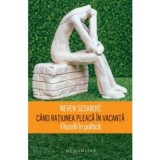 Cand ratiunea pleaca in vacanta - Neven Sesardic