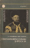 S. COLUMBEANU, RADU VALENTIN - CONSTANTIN BRANCOVEANU SI EPOCA SA