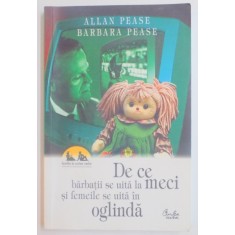 DE CE BARBATII SE UITA LA MECI SI FEMEILE SE UITA IN OGLINDA de ALLAN PEASE , BARBARA PEASE . 2001