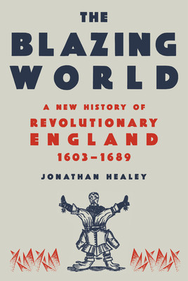 The Blazing World: A New History of Revolutionary England, 1603-1689 foto