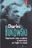 AS - CHARLES BUKOVSKI - CĂPITANUL E DUS CU PLUTA ȘI MARINARII AU FUGIT CU VASUL