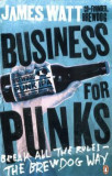 Business for Punks Break All the Rules - the BrewDog Way - by JAMES WATT, 2016