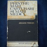 Printre Mari Carturari si Mari Medici - Arcadie Percek - Biografie