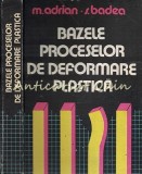 Cumpara ieftin Bazele Proceselor De Deformare Plastica - M. Adrian, S. Badea, Ed. Tehnica 1983, 567 pagini, Carte