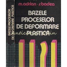 Bazele Proceselor De Deformare Plastica - M. Adrian,S. Badea