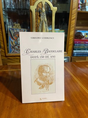 Grigore Codrescu - Charles Baudelaire dupa 150 de ani (Ca noua!) foto