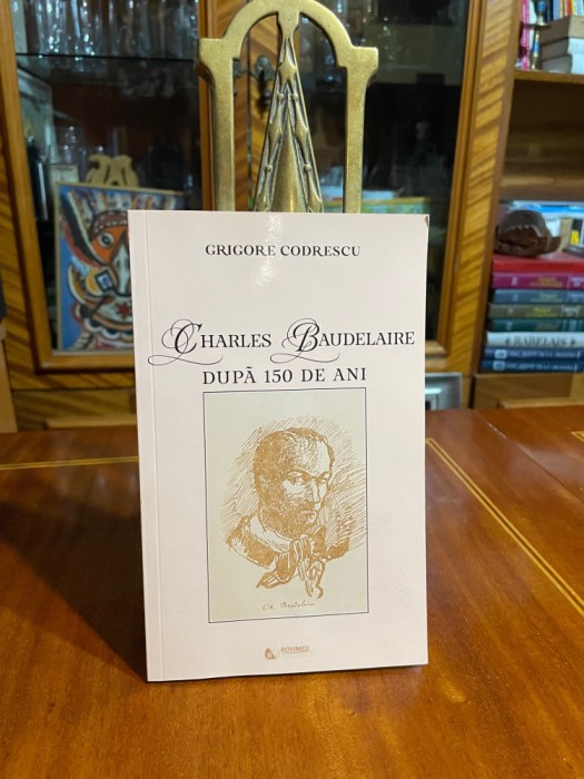 Grigore Codrescu - Charles Baudelaire dupa 150 de ani (Ca noua!)