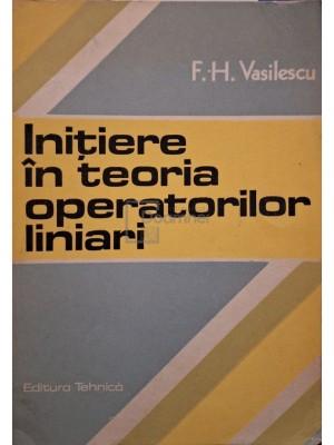 Florian-Horia Vasilescu - Initiere in teoria operatorilor liniari (Editia: 1987) foto