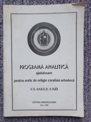 Programa analitica ajutatoare orele de religie crestina ortodoxa, cl I-XII, 1996 foto