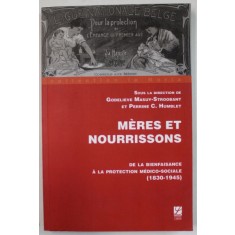 MERES ET NOURRISSONS , DE LA BIENFAISANCE A LA PROTECTION MEDICO - SOCIALE ( 1830 -1945 ) par GODELIEVE MASUY - STROOBANT et PERRINE C. HUMBLET , 2004